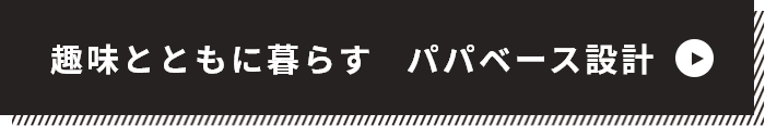 趣味とともに暮らすパパベース設計