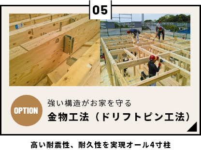 強い構造がお家を守る金物工法（ドリフトピン工法）高い耐震性、耐久性を実現オール4寸柱