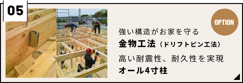 強い構造がお家を守る金物工法（ドリフトピン工法）高い耐震性、耐久性を実現オール4寸柱