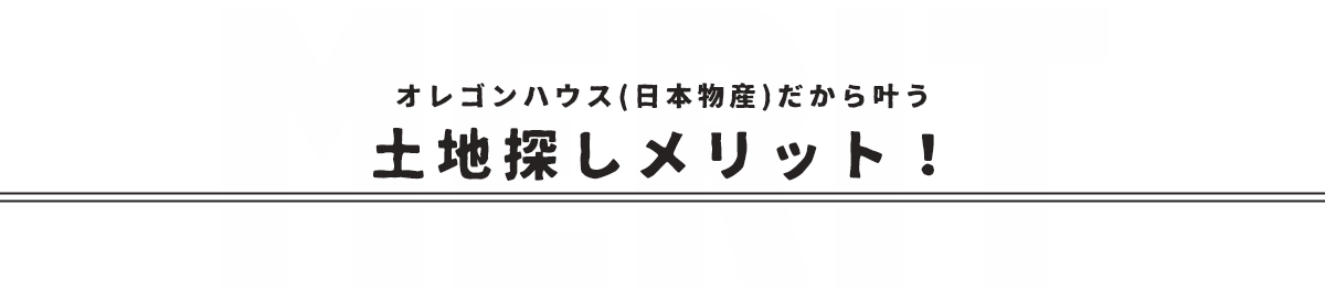 オレゴンハウス（日本物産）だから叶う　土地探しメリット！