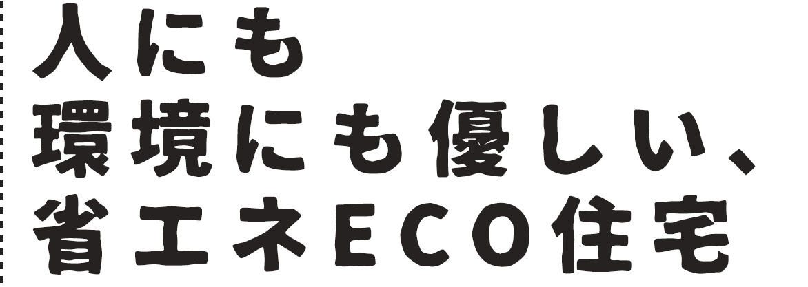 人にも環境にも優しい、省エネECO住宅(ZEH)